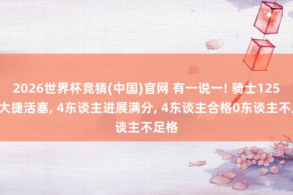 2026世界杯竞猜(中国)官网 有一说一! 骑士125-94大捷活塞， 4东谈主进展满分， 4东谈主合格0东谈主不足格