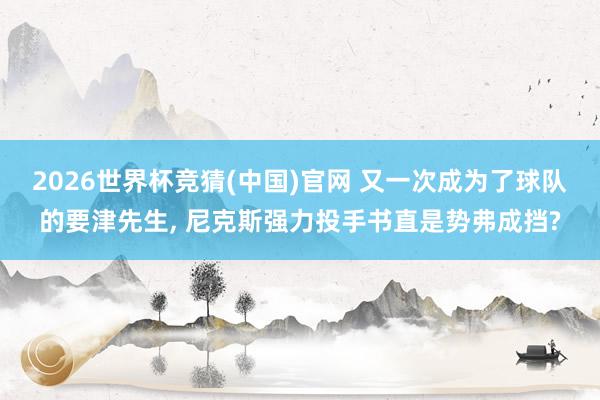 2026世界杯竞猜(中国)官网 又一次成为了球队的要津先生， 尼克斯强力投手书直是势弗成挡?