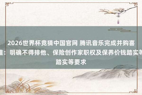 2026世界杯竞猜中国官网 腾讯音乐完成并购喜马拉雅：明确不得排他、保险创作家职权及保养价钱踏实等要求